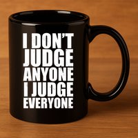 I Don't Judge Anyone I Judge Everyone Funny Quote 11oz C Handle Ceramic Mug