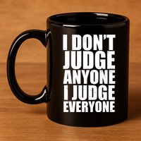 I Don't Judge Anyone I Judge Everyone Funny Quote 11oz C Handle Ceramic Mug