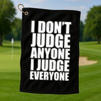I Don't Judge Anyone I Judge Everyone Funny Quote Golf Towel