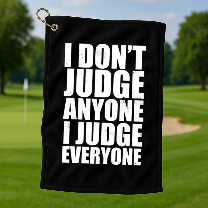 I Don't Judge Anyone I Judge Everyone Funny Quote Golf Towel