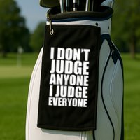 I Don't Judge Anyone I Judge Everyone Funny Quote Golf Towel