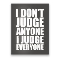 I Don't Judge Anyone I Judge Everyone Funny Quote Poster