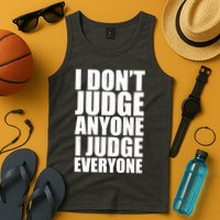 I Don't Judge Anyone I Judge Everyone Funny Quote Tank Top