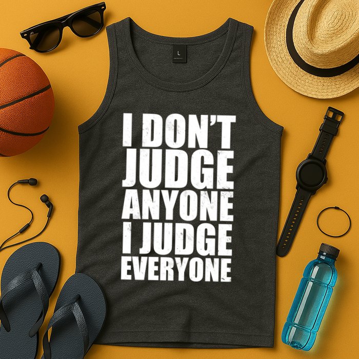 I Don't Judge Anyone I Judge Everyone Funny Quote Tank Top