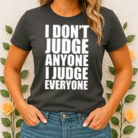 I Don't Judge Anyone I Judge Everyone Funny Quote Womens T-Shirt