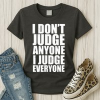 I Don't Judge Anyone I Judge Everyone Funny Quote Womens T-Shirt