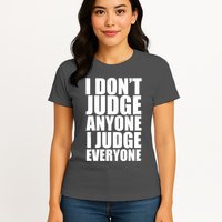 I Don't Judge Anyone I Judge Everyone Funny Quote Womens T-Shirt