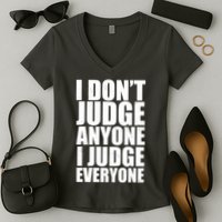 I Don't Judge Anyone I Judge Everyone Funny Quote Women's V-Neck T-Shirt