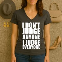 I Don't Judge Anyone I Judge Everyone Funny Quote Women's V-Neck T-Shirt