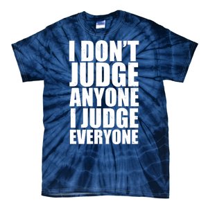 I Don't Judge Anyone I Judge Everyone Funny Quote Tie-Dye T-Shirt