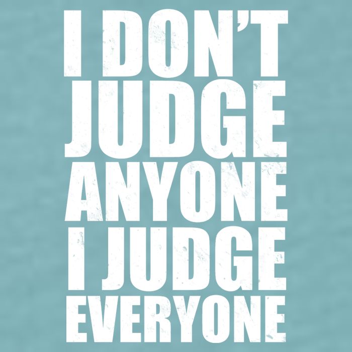 I Don't Judge Anyone I Judge Everyone Funny Quote Sueded Cloud Jersey T-Shirt