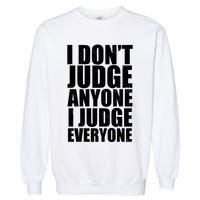 I Don't Judge Anyone I Judge Everyone Funny Quote Garment-Dyed Sweatshirt