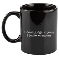 I Don't Jude Anyone I Judge Everyone Quote 11oz C Handle Ceramic Mug