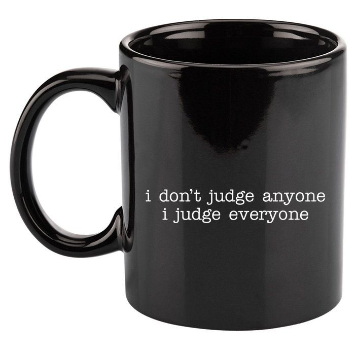 I Don't Jude Anyone I Judge Everyone Quote 11oz C Handle Ceramic Mug