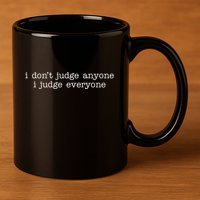 I Don't Jude Anyone I Judge Everyone Quote 11oz C Handle Ceramic Mug