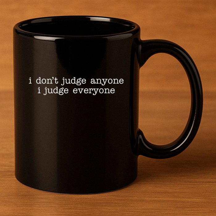 I Don't Jude Anyone I Judge Everyone Quote 11oz C Handle Ceramic Mug