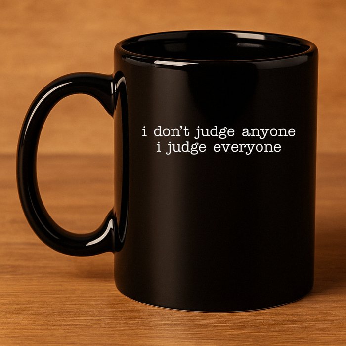 I Don't Jude Anyone I Judge Everyone Quote 11oz C Handle Ceramic Mug