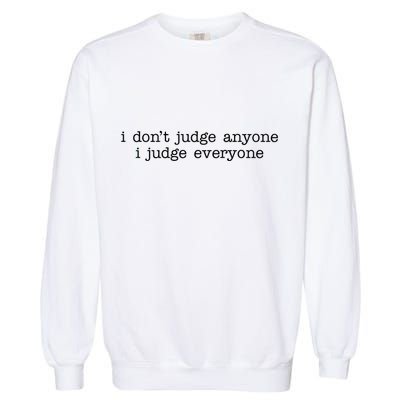 I Don't Jude Anyone I Judge Everyone Quote Garment-Dyed Sweatshirt