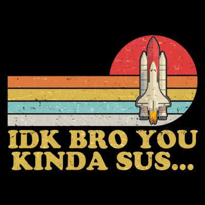 IDK Bro You Kinda Sus Space Shuttle Impostor Among Us T-Shirt