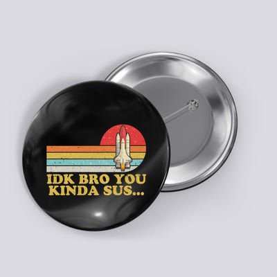 IDK Bro You Kinda Sus Space Shuttle Impostor Among Us Button