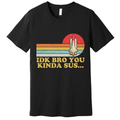IDK Bro You Kinda Sus Space Shuttle Impostor Among Us Premium T-Shirt