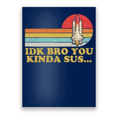 IDK Bro You Kinda Sus Space Shuttle Impostor Among Us Poster