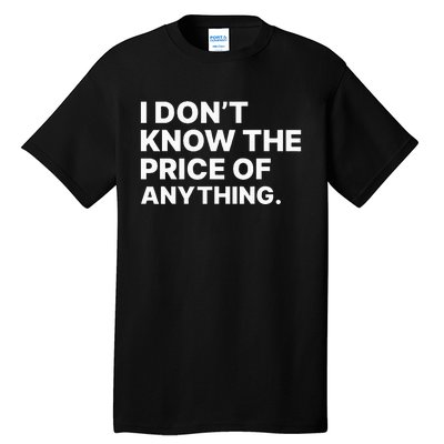 I Dont Know The Price Of Anything Funny Tall T-Shirt