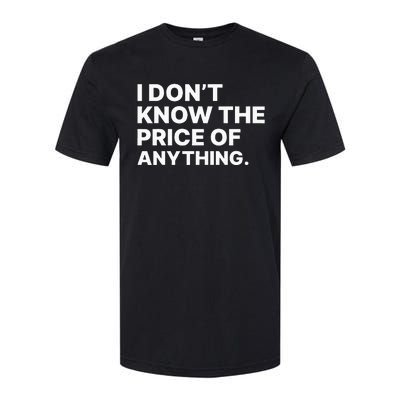 I Dont Know The Price Of Anything Funny Softstyle CVC T-Shirt