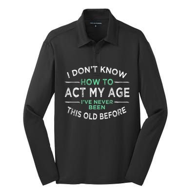 I Don’t Know How To Act My Age Ive Never Been This Old Silk Touch Performance Long Sleeve Polo