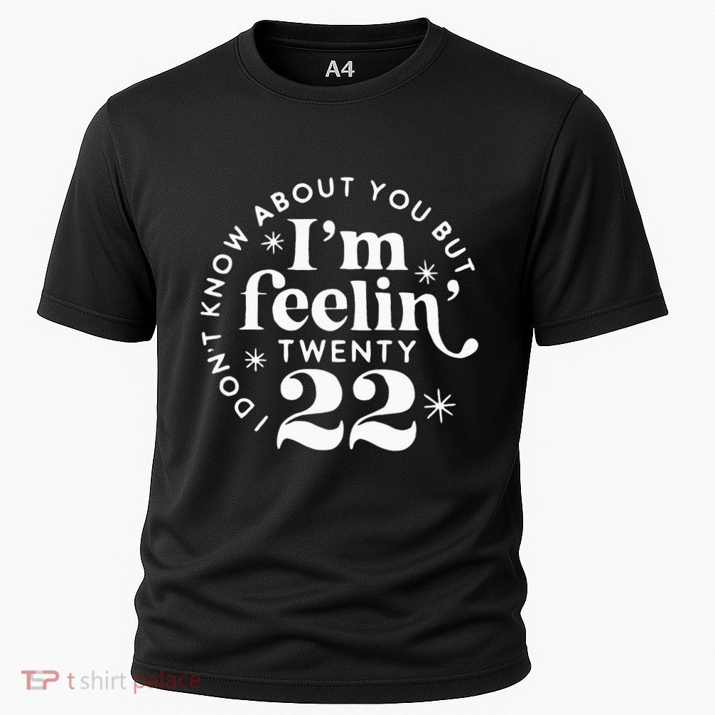 I DonT Know About You But IM Feelin Twenty 22 Performance Shirt