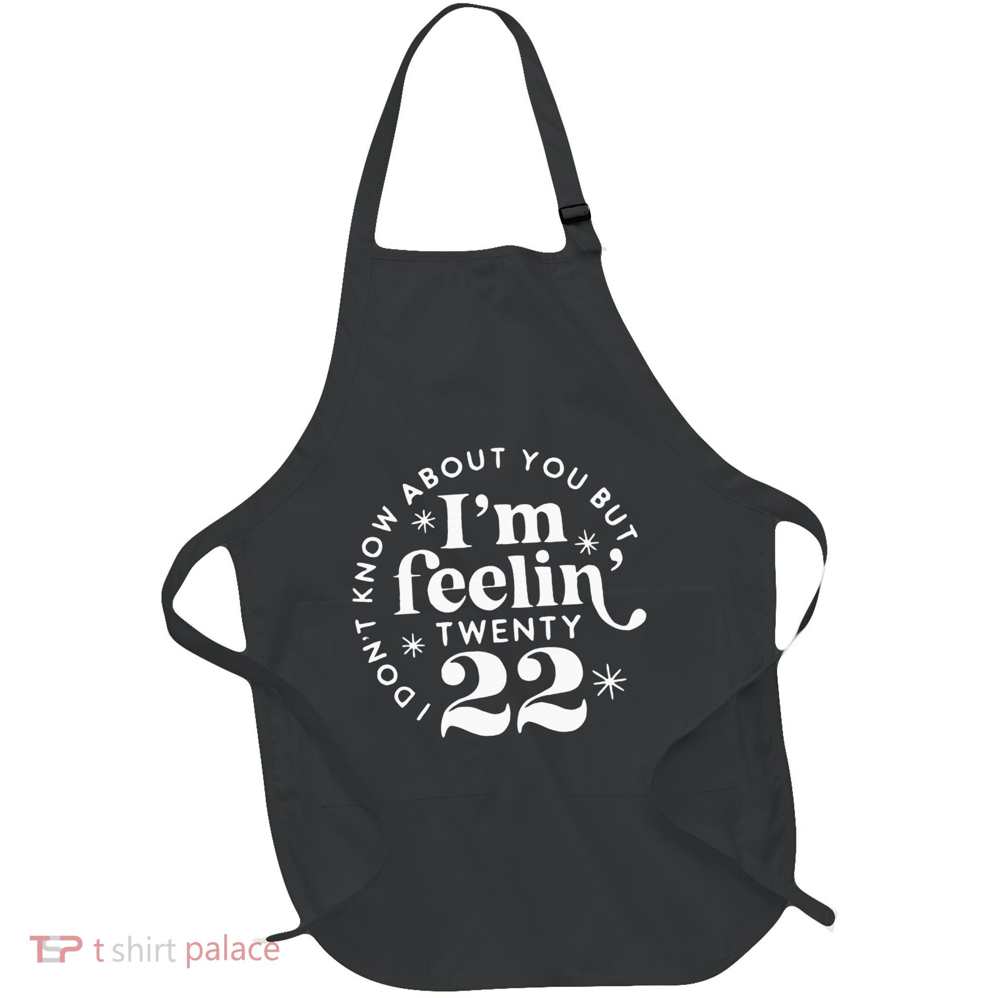 I DonT Know About You But IM Feelin Twenty 22 Apron