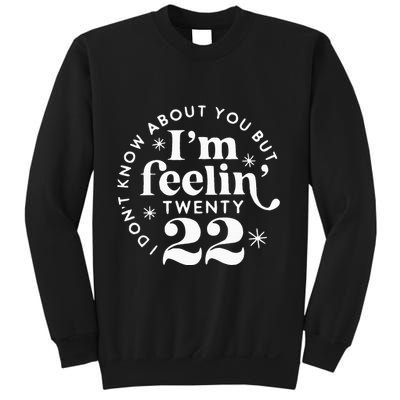 I DonT Know About You But IM Feelin Twenty 22 Sweatshirt