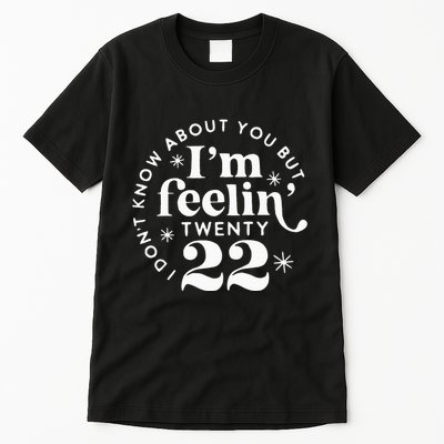 I DonT Know About You But IM Feelin Twenty 22 Tall T-Shirt