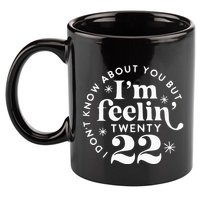 I DonT Know About You But IM Feelin Twenty 22 11oz C Handle Ceramic Mug