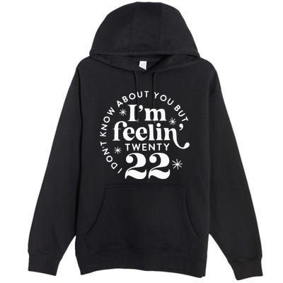 I DonT Know About You But IM Feelin Twenty 22 Premium Pullover Hoodie