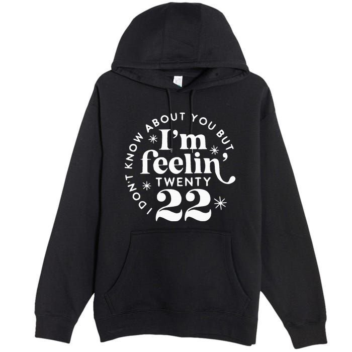 I DonT Know About You But IM Feelin Twenty 22 Premium Pullover Hoodie