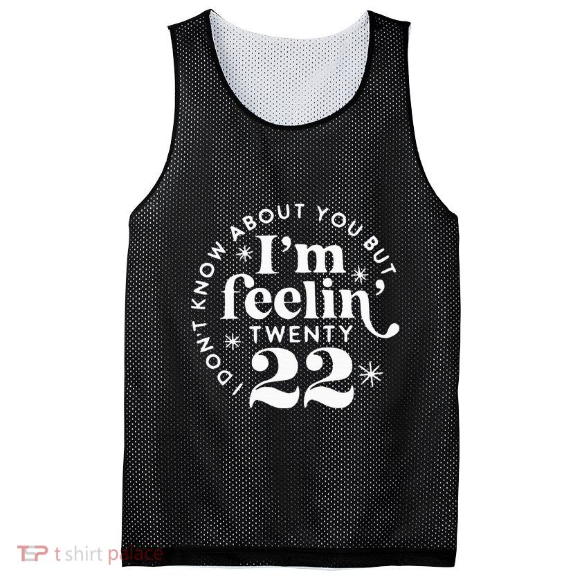 I DonT Know About You But IM Feelin Twenty 22 Mesh Reversible Basketball Jersey Tank