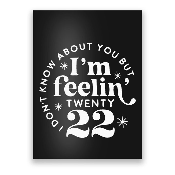 I DonT Know About You But IM Feelin Twenty 22 Poster