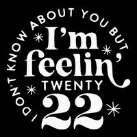 I DonT Know About You But IM Feelin Twenty 22 Poster