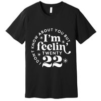 I DonT Know About You But IM Feelin Twenty 22 Premium T-Shirt