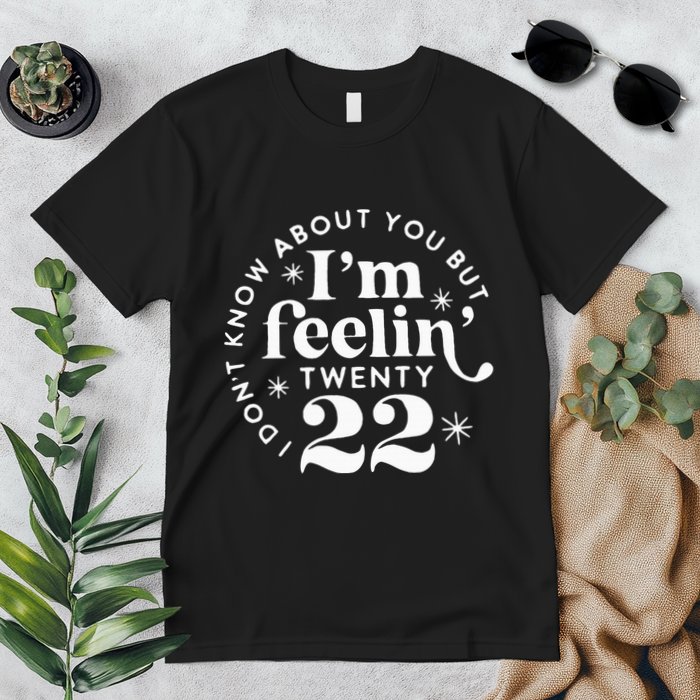 I DonT Know About You But IM Feelin Twenty 22 Premium T-Shirt