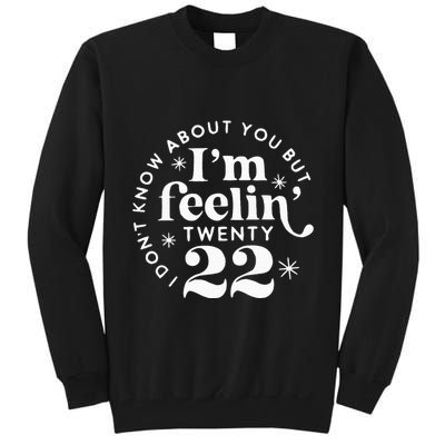 I DonT Know About You But IM Feelin Twenty 22 Tall Sweatshirt