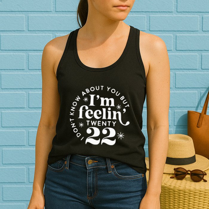 I DonT Know About You But IM Feelin Twenty 22 Womens Tank Top