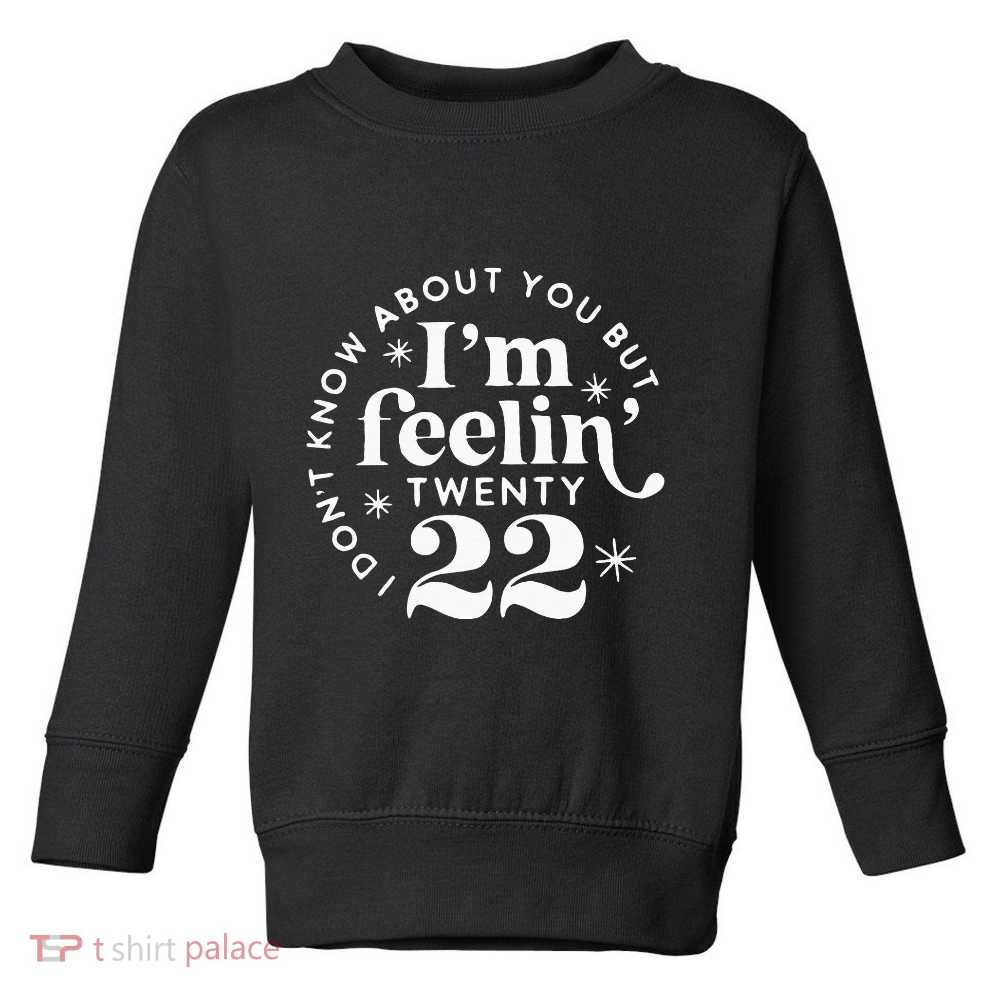 I DonT Know About You But IM Feelin Twenty 22 Toddler Sweatshirt