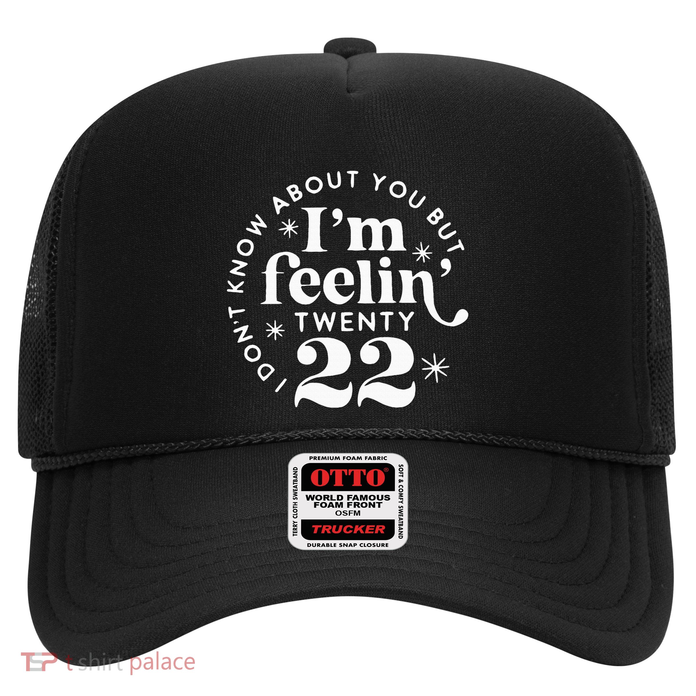 I DonT Know About You But IM Feelin Twenty 22 Trucker Hat