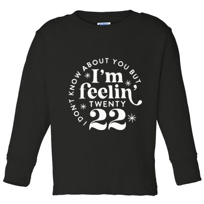I DonT Know About You But IM Feelin Twenty 22 Toddler Long Sleeve Shirt