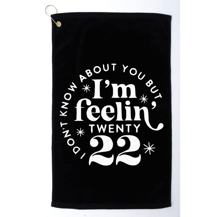 I DonT Know About You But IM Feelin Twenty 22 Golf Towel