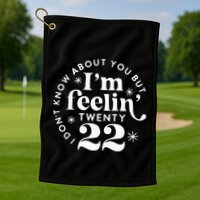 I DonT Know About You But IM Feelin Twenty 22 Golf Towel