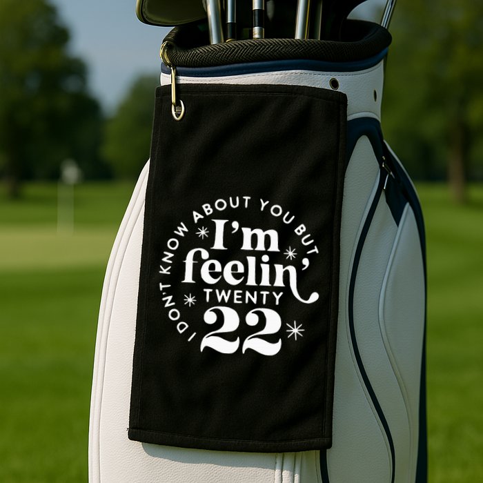 I DonT Know About You But IM Feelin Twenty 22 Golf Towel