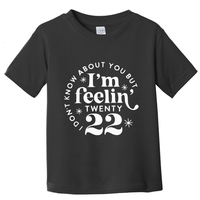 I DonT Know About You But IM Feelin Twenty 22 Toddler T-Shirt
